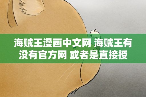 海贼王漫画中文网 海贼王有没有官方网 或者是直接授权发布漫画的网站