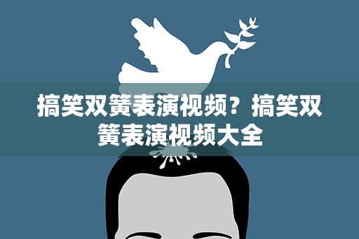 搞笑双簧表演视频？搞笑双簧表演视频大全