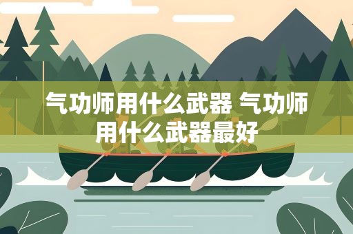 气功师用什么武器 气功师用什么武器最好