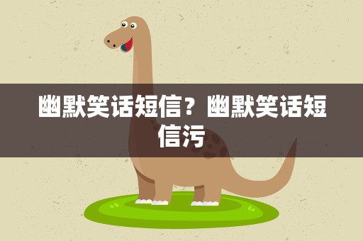 幽默笑话短信？幽默笑话短信污