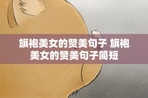 旗袍美女的赞美句子 旗袍美女的赞美句子简短