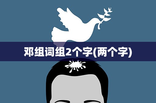 邓组词组2个字(两个字)