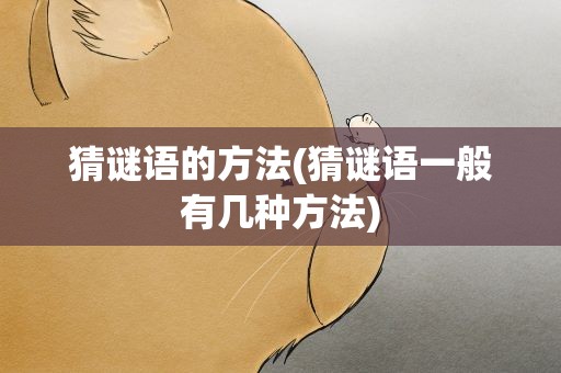 猜谜语的方法(猜谜语一般有几种方法)