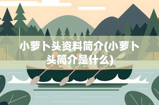 小萝卜头资料简介(小萝卜头简介是什么)