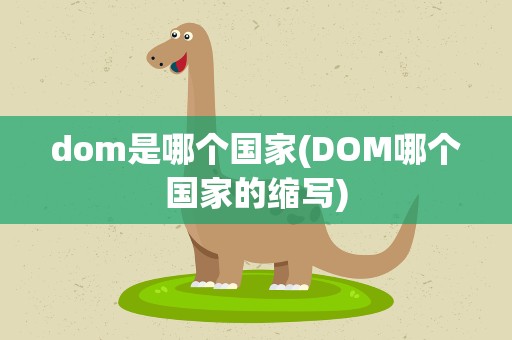 dom是哪个国家(DOM哪个国家的缩写)