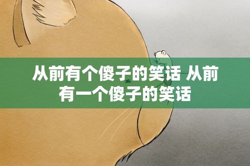 从前有个傻子的笑话 从前有一个傻子的笑话