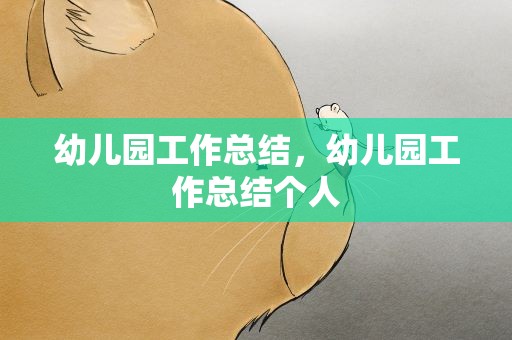 幼儿园工作总结，幼儿园工作总结个人