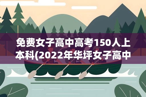 免费女子高中高考150人上本科(2022年华坪女子高中高考情况)