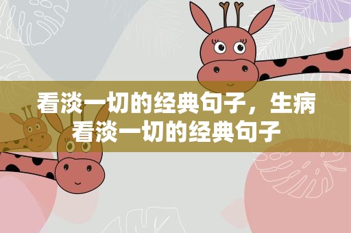 看淡一切的经典句子，生病看淡一切的经典句子