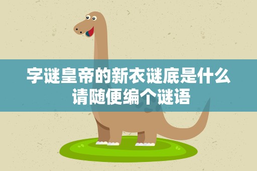 字谜皇帝的新衣谜底是什么 请随便编个谜语