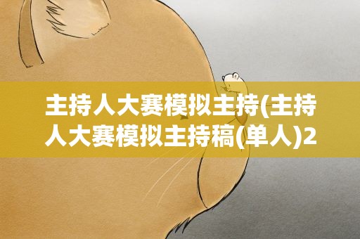 主持人大赛模拟主持(主持人大赛模拟主持稿(单人)2分钟内,在线等!)