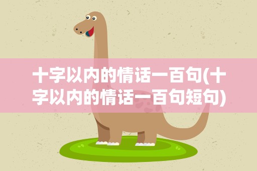 十字以内的情话一百句(十字以内的情话一百句短句)