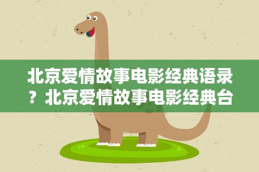 北京爱情故事电影经典语录？北京爱情故事电影经典台词