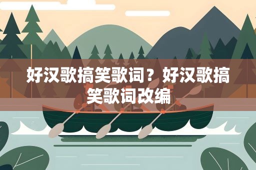 好汉歌搞笑歌词？好汉歌搞笑歌词改编
