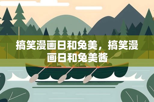 搞笑漫画日和兔美，搞笑漫画日和兔美酱