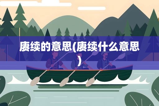 赓续的意思(赓续什么意思)