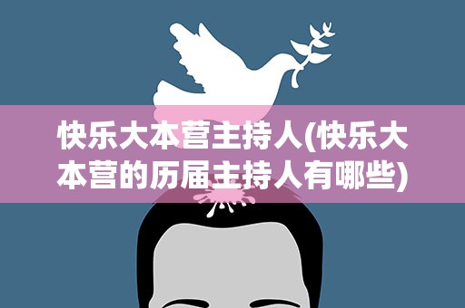 快乐大本营主持人(快乐大本营的历届主持人有哪些)
