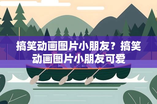搞笑动画图片小朋友？搞笑动画图片小朋友可爱