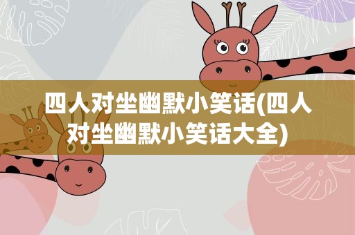 四人对坐幽默小笑话(四人对坐幽默小笑话大全)