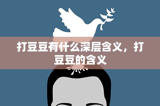 打豆豆有什么深层含义，打豆豆的含义