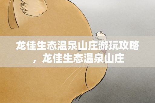 龙佳生态温泉山庄游玩攻略，龙佳生态温泉山庄