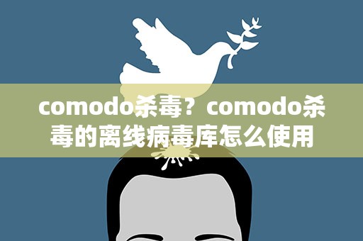 comodo杀毒？comodo杀毒的离线病毒库怎么使用