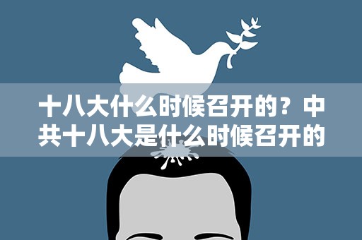十八大什么时候召开的？中共十八大是什么时候召开的