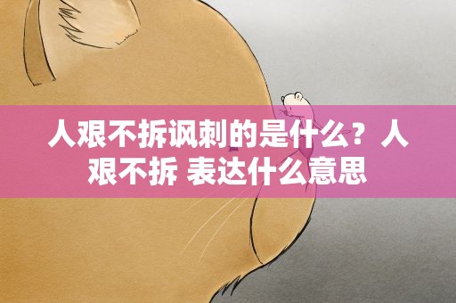 人艰不拆讽刺的是什么？人艰不拆 表达什么意思