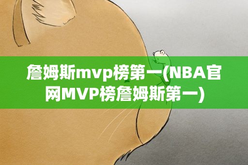 詹姆斯mvp榜第一(NBA官网MVP榜詹姆斯第一)