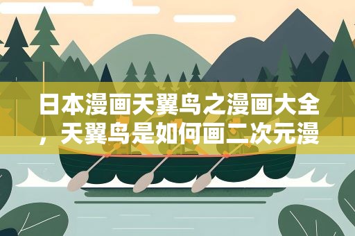 日本漫画天翼鸟之漫画大全，天翼鸟是如何画二次元漫画的