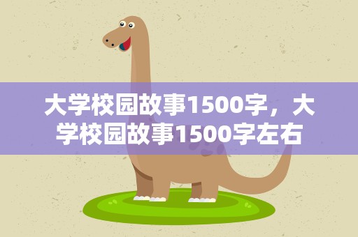 大学校园故事1500字，大学校园故事1500字左右