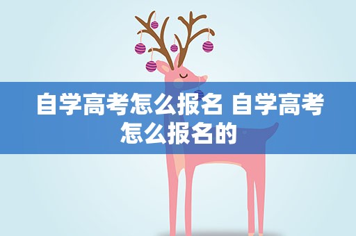自学高考怎么报名 自学高考怎么报名的
