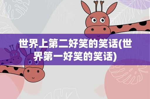 世界上第二好笑的笑话(世界第一好笑的笑话)