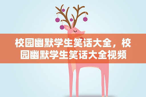 校园幽默学生笑话大全，校园幽默学生笑话大全视频