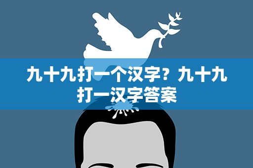 九十九打一个汉字？九十九打一汉字答案