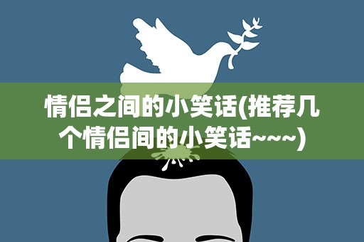 情侣之间的小笑话(推荐几个情侣间的小笑话~~~)