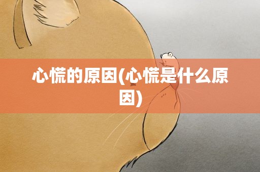 心慌的原因(心慌是什么原因)