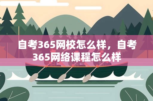 自考365网校怎么样，自考365网络课程怎么样