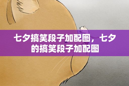 七夕搞笑段子加配图，七夕的搞笑段子加配图