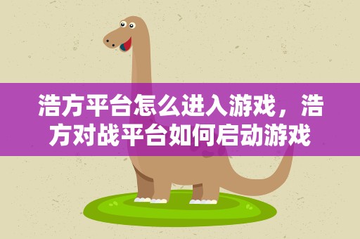 浩方平台怎么进入游戏，浩方对战平台如何启动游戏