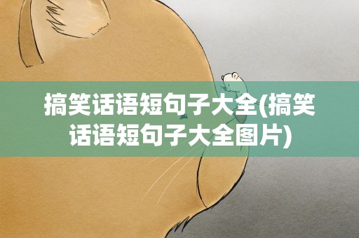 搞笑话语短句子大全(搞笑话语短句子大全图片)