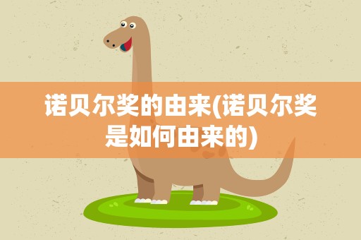 诺贝尔奖的由来(诺贝尔奖是如何由来的)