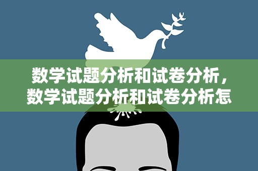 数学试题分析和试卷分析，数学试题分析和试卷分析怎么写