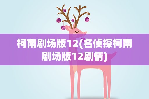 柯南剧场版12(名侦探柯南剧场版12剧情)