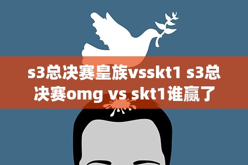 s3总决赛皇族vsskt1 s3总决赛omg vs skt1谁赢了