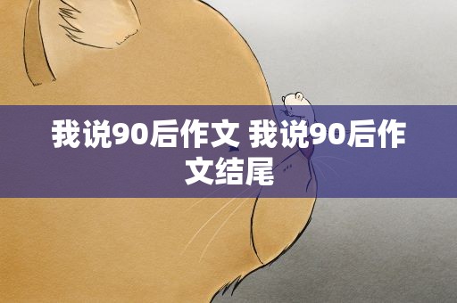 我说90后作文 我说90后作文结尾