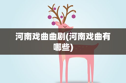 河南戏曲曲剧(河南戏曲有哪些)