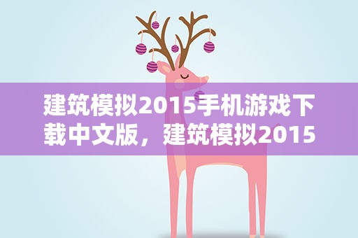 建筑模拟2015手机游戏下载中文版，建筑模拟2015手机中文破解版怎么我下载不了