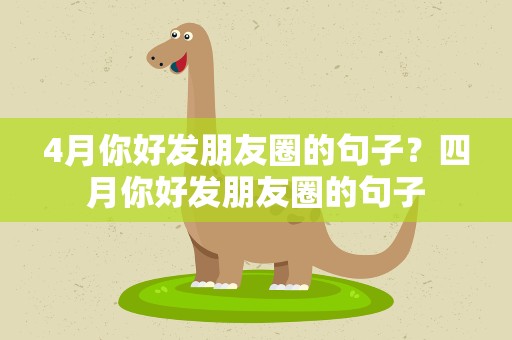 4月你好发朋友圈的句子？四月你好发朋友圈的句子