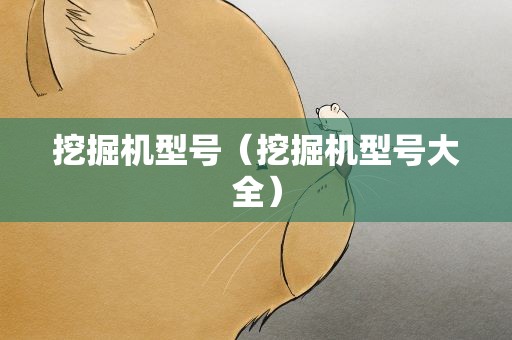 挖掘机型号（挖掘机型号大全）